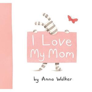 I Love My Mom -- Anna Walker